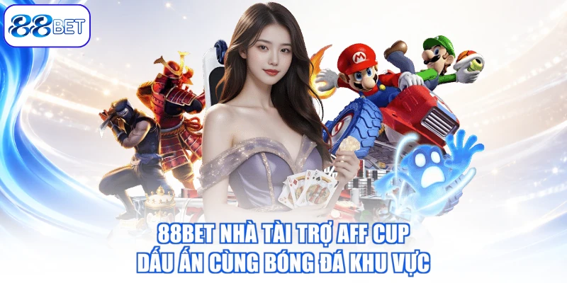 88BET Nhà Tài Trợ AFF CUP – Dấu Ấn Cùng Bóng Đá Khu Vực