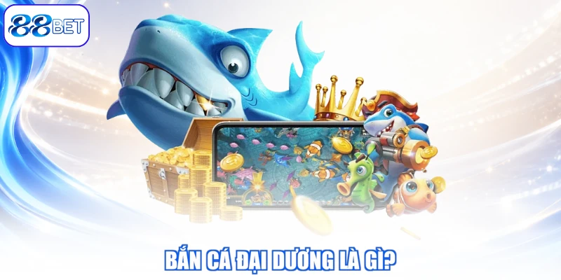Bắn Cá Đại Dương Là Gì?