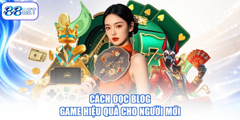 Cách Đọc Blog Game Hiệu Quả Cho Người Mới