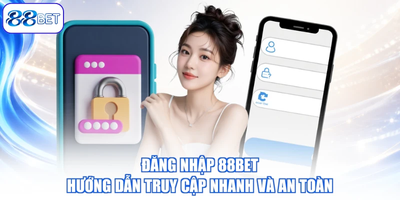 Đăng Nhập 88BET – Hướng Dẫn Truy Cập Nhanh Và An Toàn
