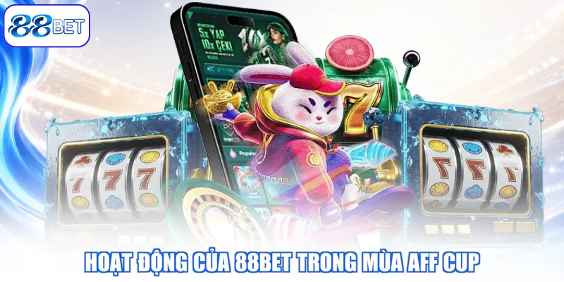 Hoạt Động Của 88BET Trong Mùa AFF CUP