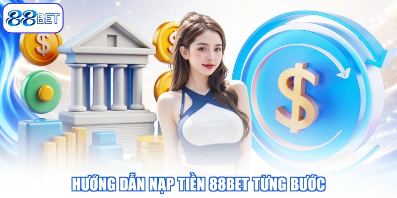 Hướng Dẫn Nạp Tiền 88BET Từng Bước