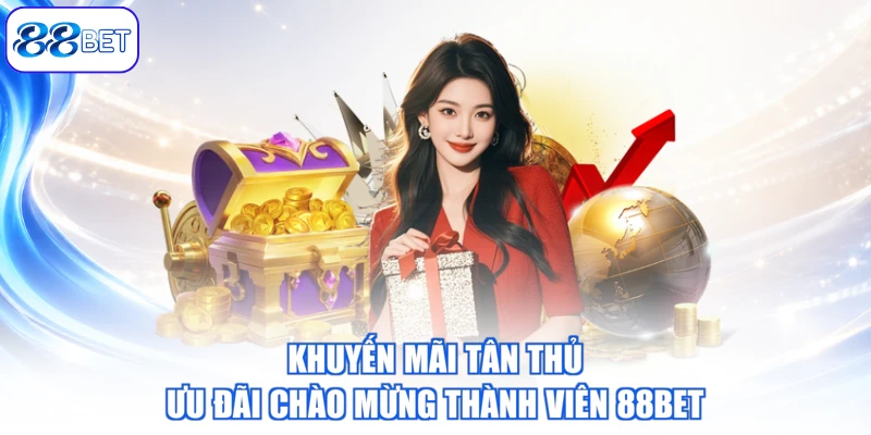 Khuyến Mãi Tân Thủ – Ưu Đãi Chào Mừng Thành Viên 88BET