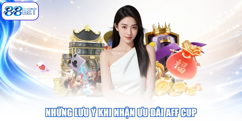 Những Lưu Ý Khi Nhận Ưu Đãi AFF CUP