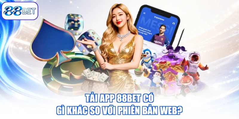 Tải App 88BET Có Gì Khác So Với Phiên Bản Web?